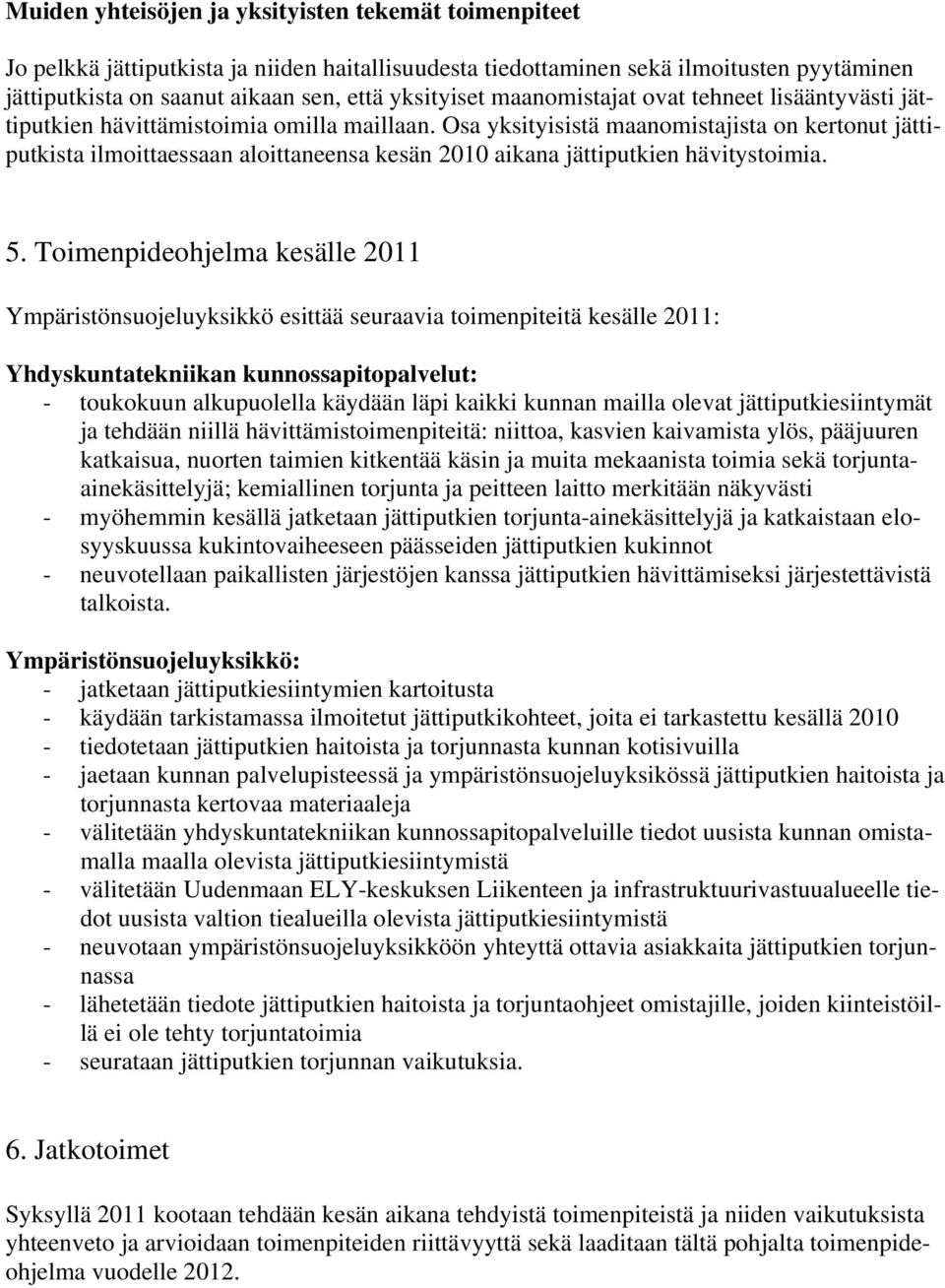 Osa yksityisistä maanomistajista on kertonut jättiputkista ilmoittaessaan aloittaneensa kesän 2010 aikana jättiputkien hävitystoimia. 5.