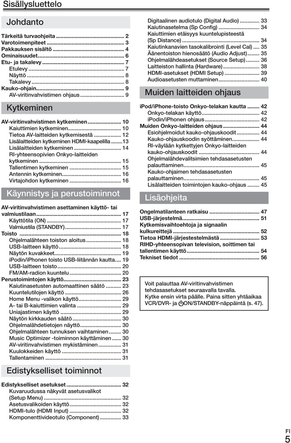 ..13 Lisälaitteiden kytkeminen... 14 ri-yhteensopivien onkyo-laitteiden kytkeminen... 15 Tallentimen kytkeminen... 15 Antennin kytkeminen... 16 Virtajohdon kytkeminen.