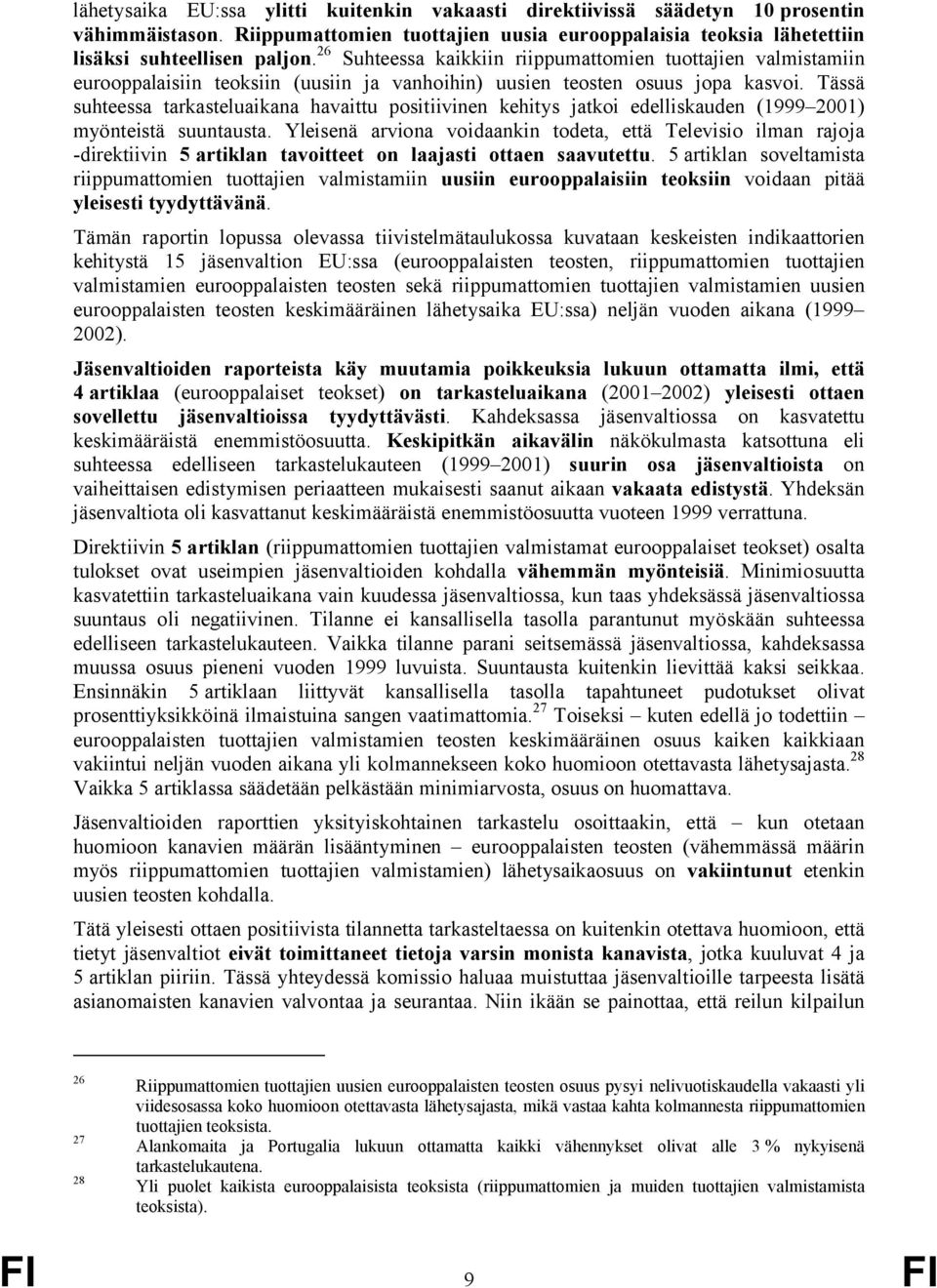 Tässä suhteessa tarkasteluaikana havaittu positiivinen kehitys jatkoi edelliskauden (1999 2001) myönteistä suuntausta.