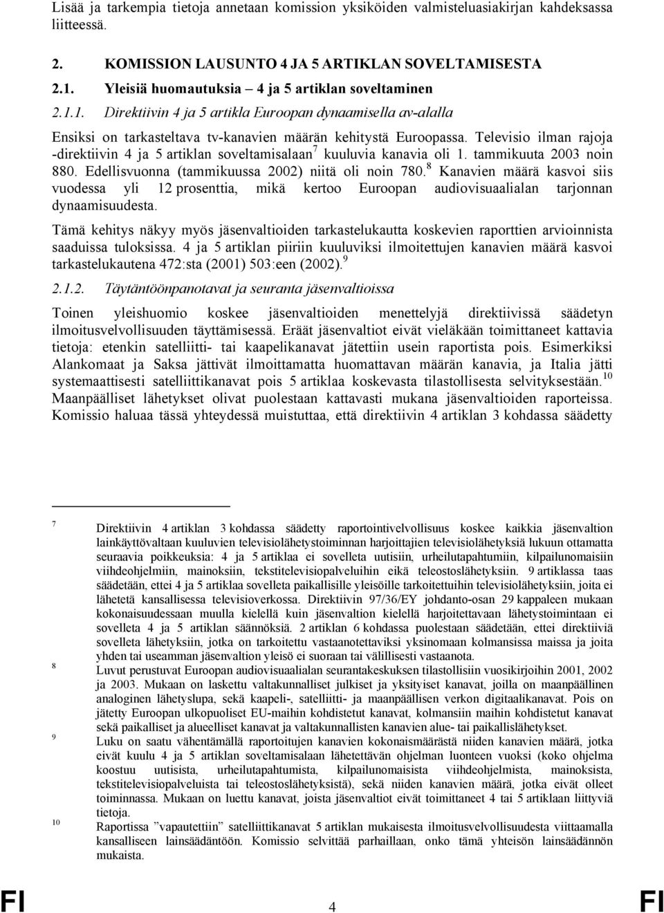 Televisio ilman rajoja -direktiivin 4 ja 5 artiklan soveltamisalaan 7 kuuluvia kanavia oli 1. tammikuuta 2003 noin 880. Edellisvuonna (tammikuussa 2002) niitä oli noin 780.