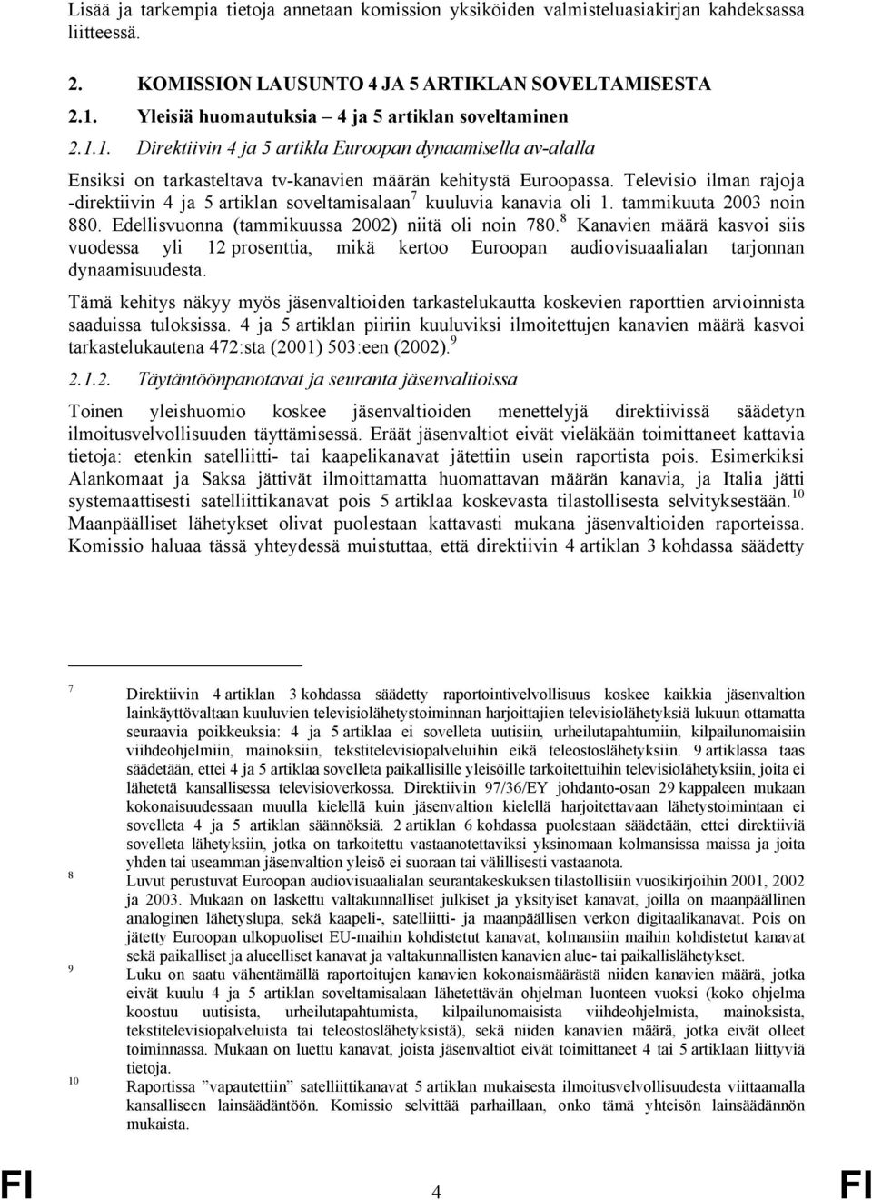 Televisio ilman rajoja -direktiivin 4 ja 5 artiklan soveltamisalaan 7 kuuluvia kanavia oli 1. tammikuuta 2003 noin 880. Edellisvuonna (tammikuussa 2002) niitä oli noin 780.