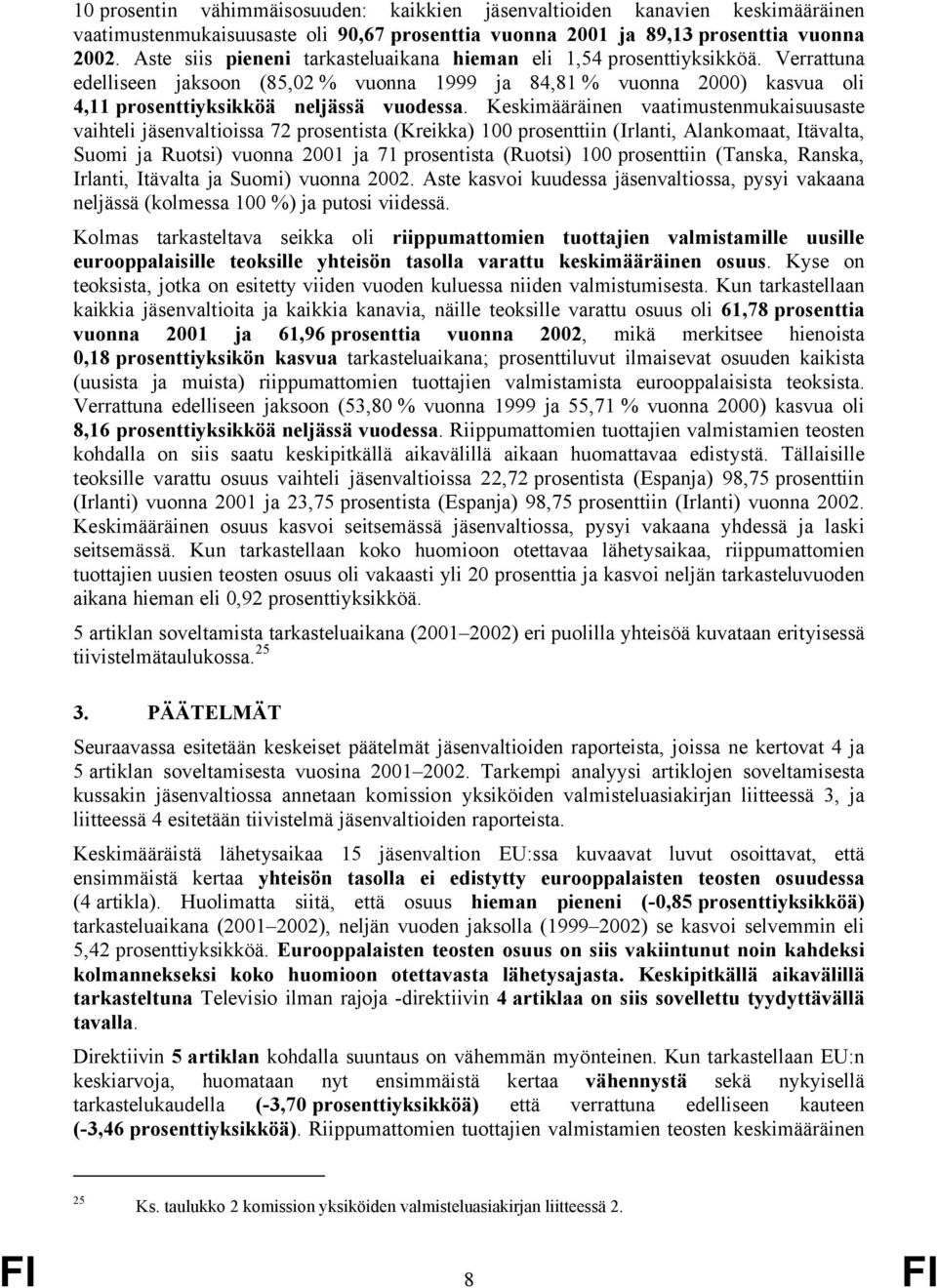 Keskimääräinen vaatimustenmukaisuusaste vaihteli jäsenvaltioissa 72 prosentista (Kreikka) 100 prosenttiin (Irlanti, Alankomaat, Itävalta, Suomi ja Ruotsi) vuonna 2001 ja 71 prosentista (Ruotsi) 100