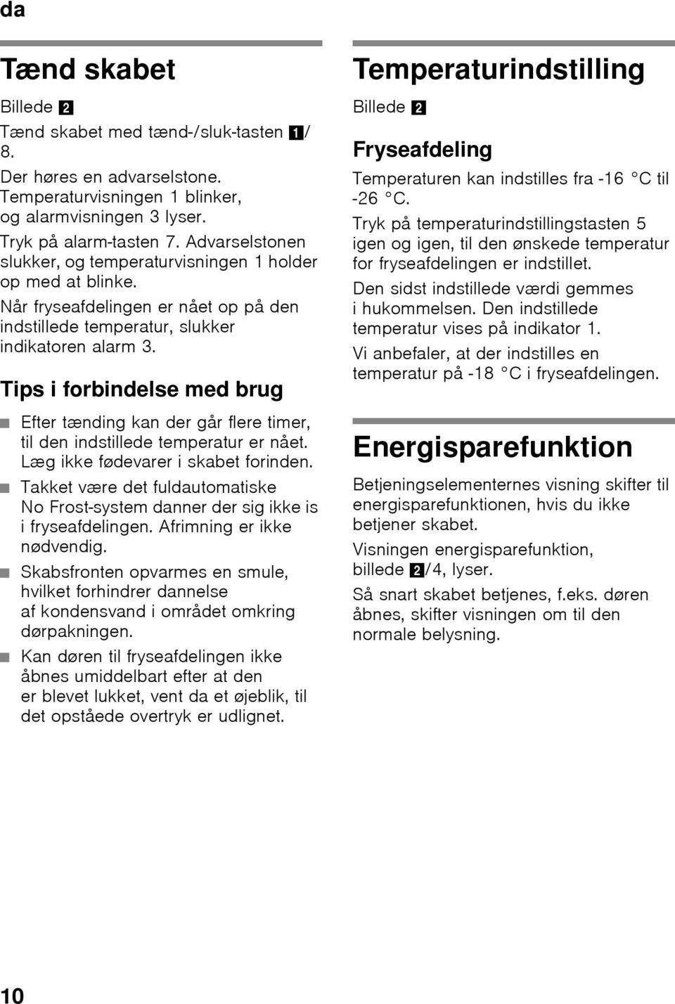 Tips i forbindelse med brug Temperaturindstilling Billede 2 Fryseafdeling Temperaturen kan indstilles fra -16 C til -26 C.