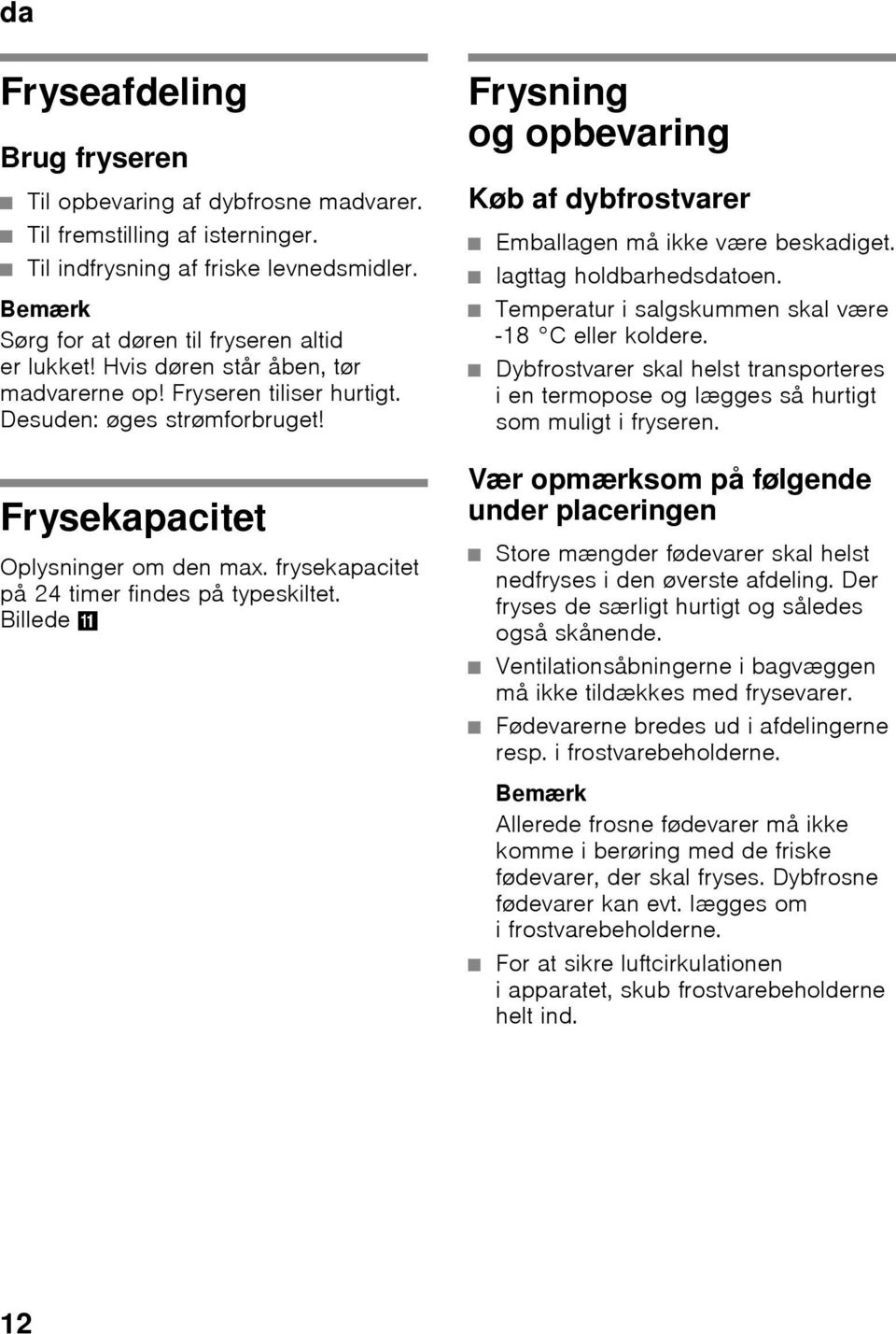 Billede + Frysning og opbevaring Køb af dybfrostvarer Emballagen må ikke være beskadiget. Iagttag holdbarhedsdatoen. Temperatur i salgskummen skal være -18 C eller koldere.