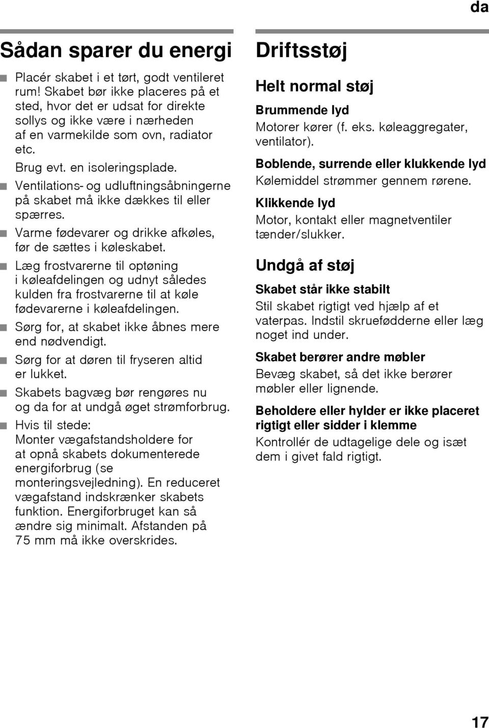 Ventilations- og udluftningsåbningerne på skabet må ikke dækkes til eller spærres. Varme fødevarer og drikke afkøles, før de sættes i køleskabet.