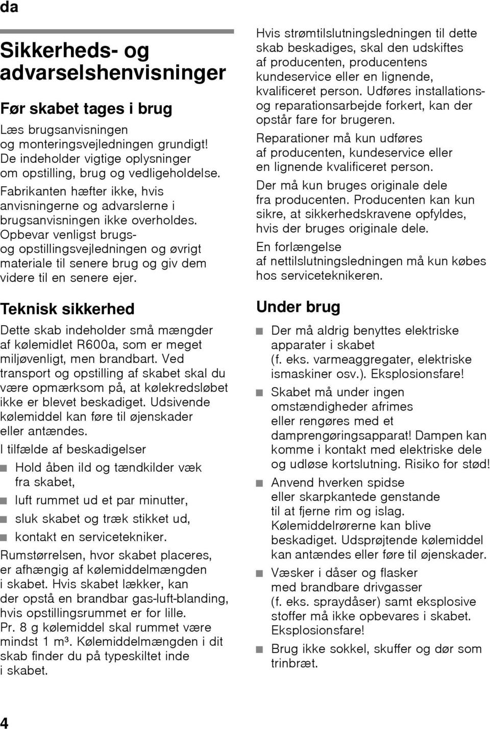 Opbevar venligst brugsog opstillingsvejledningen og øvrigt materiale til senere brug og giv dem videre til en senere ejer.