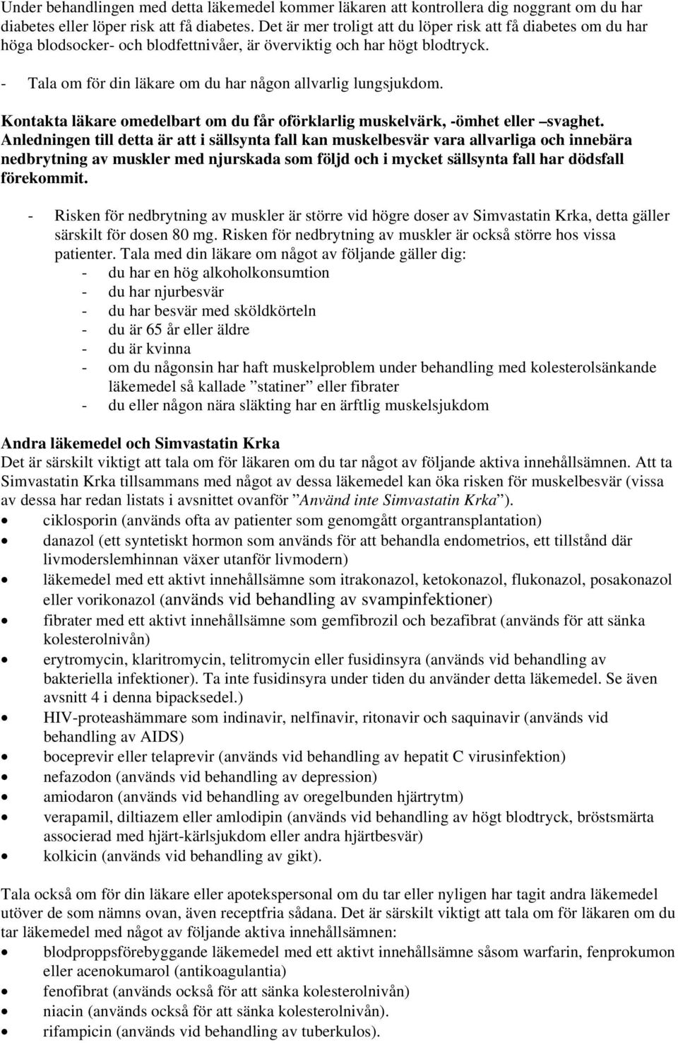 - Tala om för din läkare om du har någon allvarlig lungsjukdom. Kontakta läkare omedelbart om du får oförklarlig muskelvärk, -ömhet eller svaghet.