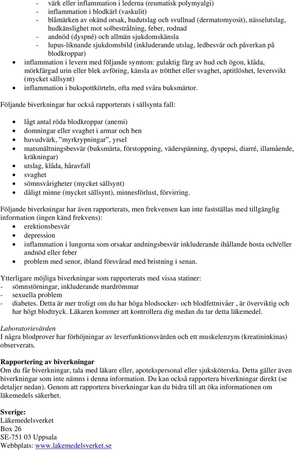 symtom: gulaktig färg av hud och ögon, klåda, mörkfärgad urin eller blek avföring, känsla av trötthet eller svaghet, aptitlöshet, leversvikt (mycket sällsynt) inflammation i bukspottkörteln, ofta med