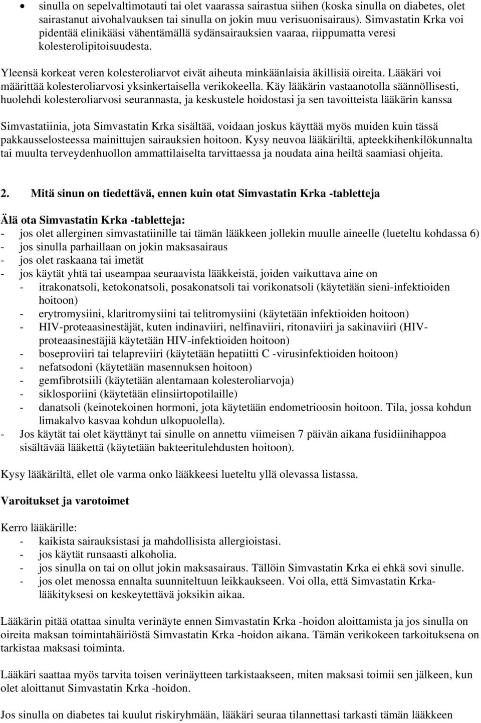 Yleensä korkeat veren kolesteroliarvot eivät aiheuta minkäänlaisia äkillisiä oireita. Lääkäri voi määrittää kolesteroliarvosi yksinkertaisella verikokeella.