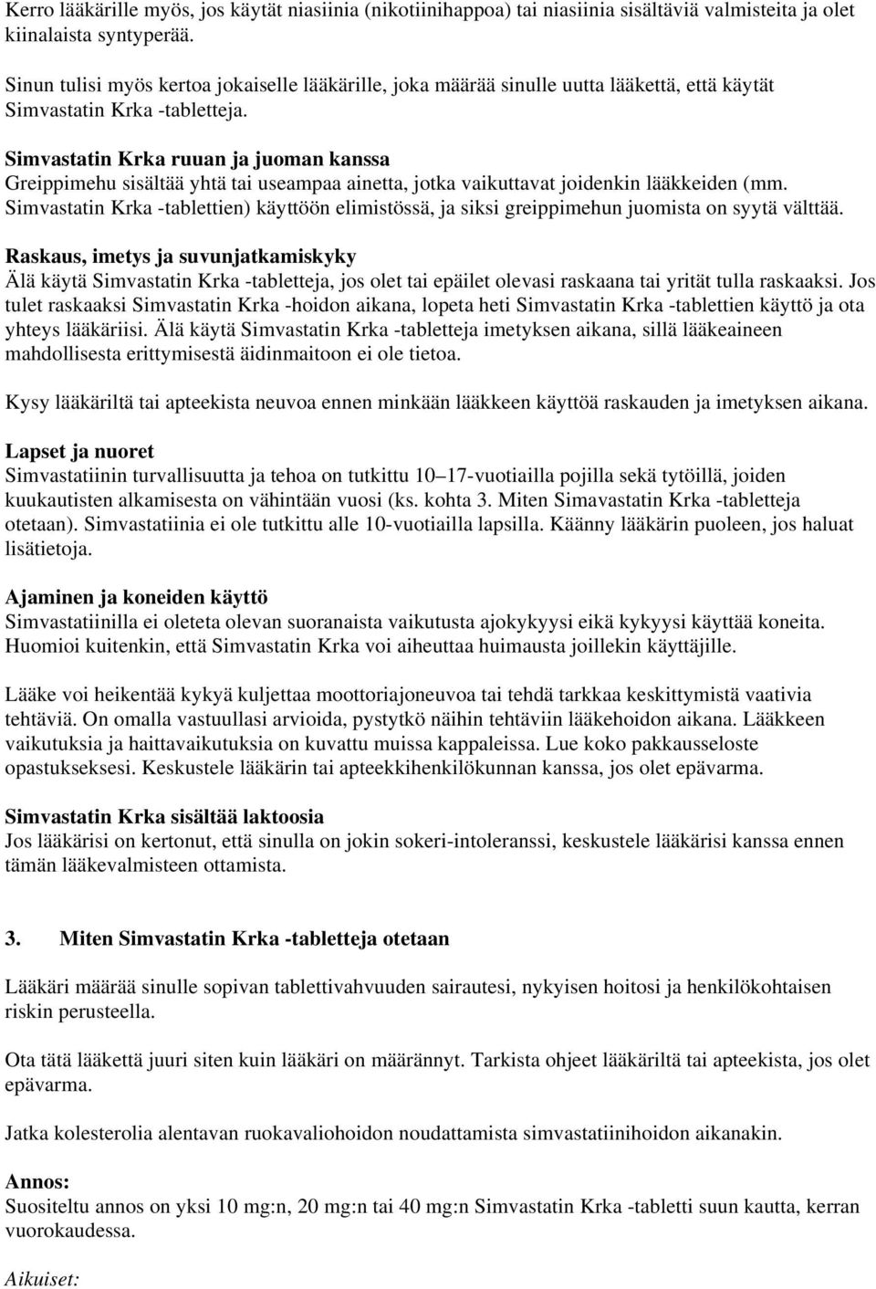 Simvastatin Krka ruuan ja juoman kanssa Greippimehu sisältää yhtä tai useampaa ainetta, jotka vaikuttavat joidenkin lääkkeiden (mm.