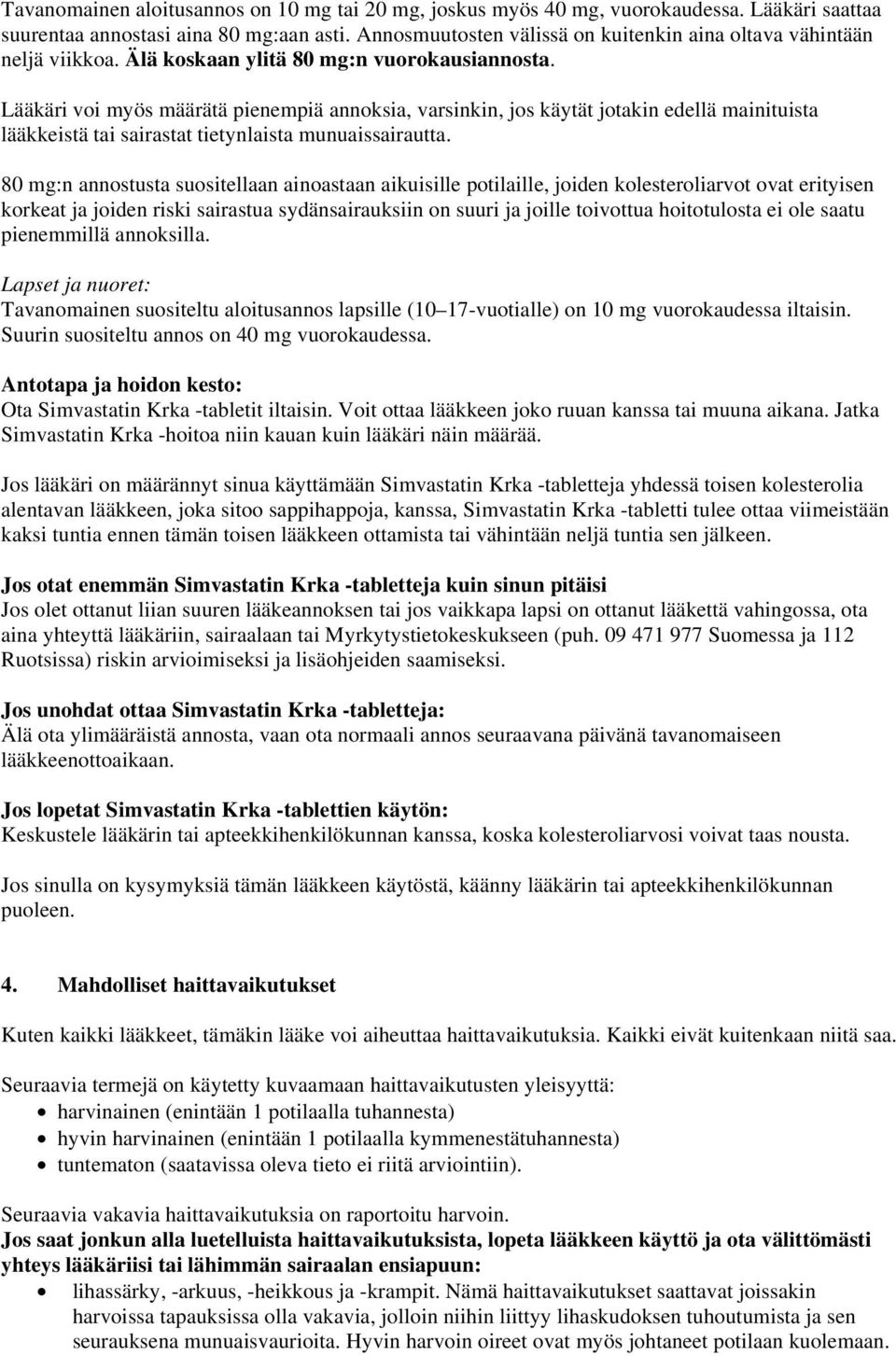 Lääkäri voi myös määrätä pienempiä annoksia, varsinkin, jos käytät jotakin edellä mainituista lääkkeistä tai sairastat tietynlaista munuaissairautta.