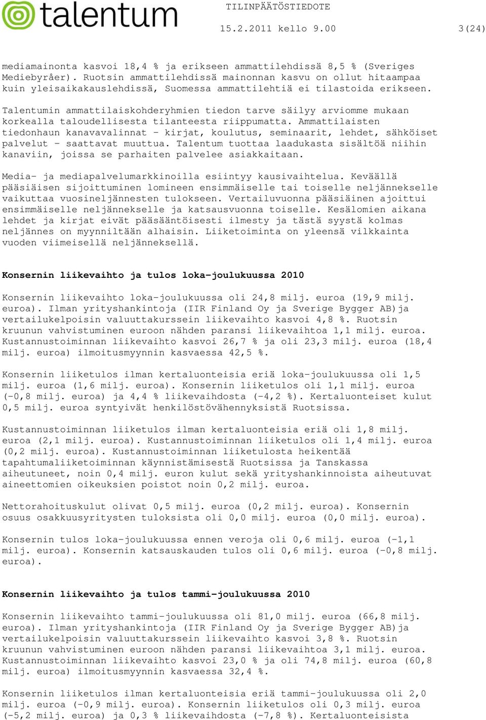 Talentumin ammattilaiskohderyhmien tiedon tarve säilyy arviomme mukaan korkealla taloudellisesta tilanteesta riippumatta.