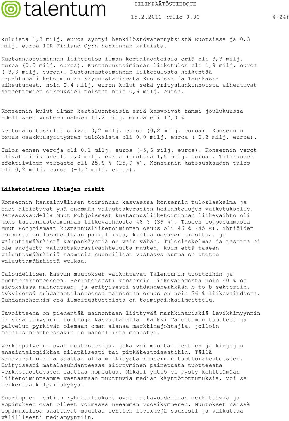 Kustannustoiminnan liiketulos oli 1,8 milj. euroa (-3,3 milj. euroa).