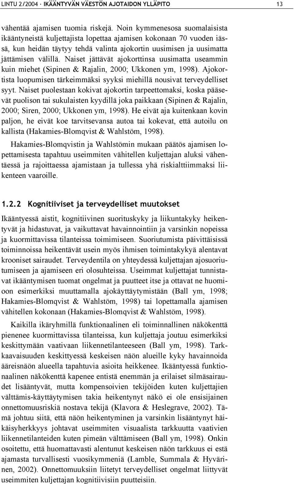 Naiset jättävät ajokorttinsa uusimatta useammin kuin miehet (Sipinen & Rajalin, 2000; Ukkonen ym, 1998). Ajokortista luopumisen tärkeimmäksi syyksi miehillä nousivat terveydelliset syyt.