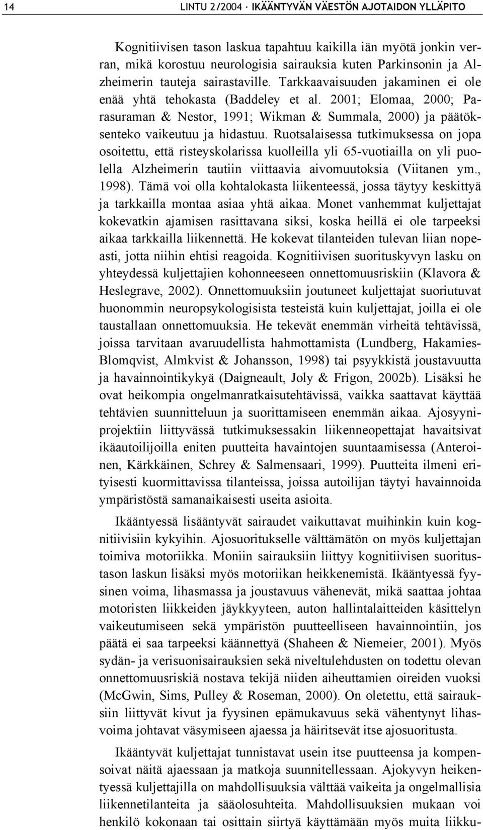 2001; Elomaa, 2000; Parasuraman & Nestor, 1991; Wikman & Summala, 2000) ja päätöksenteko vaikeutuu ja hidastuu.