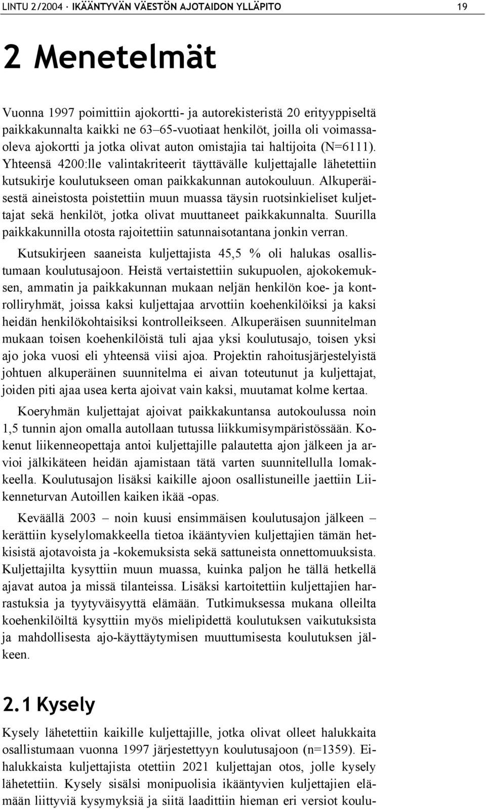 Yhteensä 4200:lle valintakriteerit täyttävälle kuljettajalle lähetettiin kutsukirje koulutukseen oman paikkakunnan autokouluun.