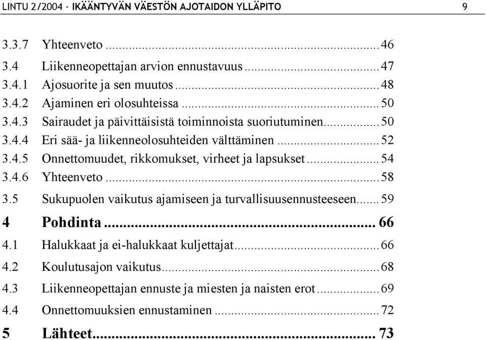 ..54 3.4.6 Yhteenveto...58 3.5 Sukupuolen vaikutus ajamiseen ja turvallisuusennusteeseen...59 4 Pohdinta... 66 4.1 Halukkaat ja ei-halukkaat kuljettajat...66 4.2 Koulutusajon vaikutus.