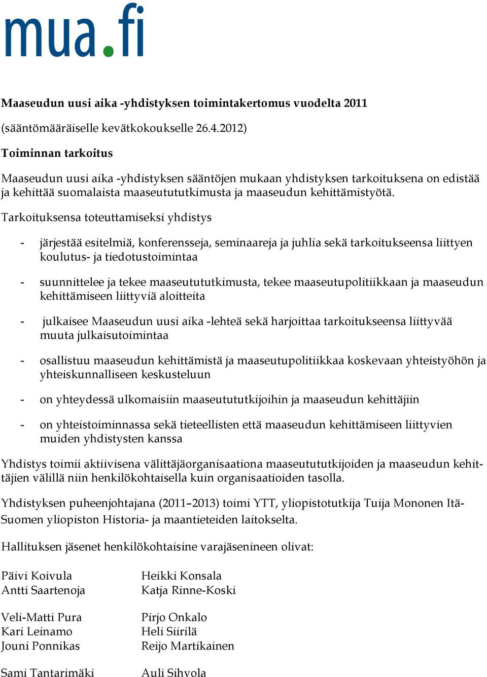 Tarkoituksensa toteuttamiseksi yhdistys - järjestää esitelmiä, konferensseja, seminaareja ja juhlia sekä tarkoitukseensa liittyen koulutus- ja tiedotustoimintaa - suunnittelee ja tekee