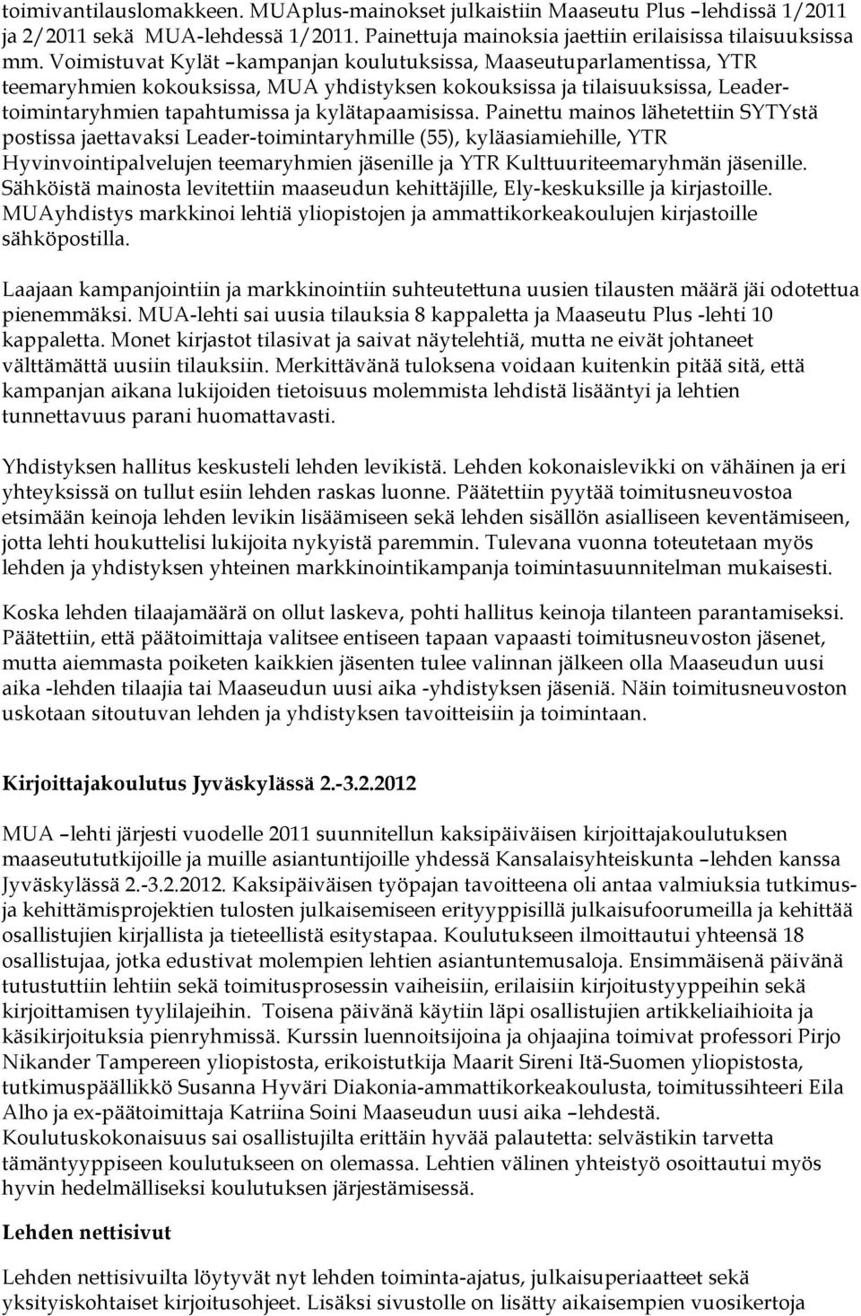 Painettu mainos lähetettiin SYTYstä postissa jaettavaksi Leader-toimintaryhmille (55), kyläasiamiehille, YTR Hyvinvointipalvelujen teemaryhmien jäsenille ja YTR Kulttuuriteemaryhmän jäsenille.