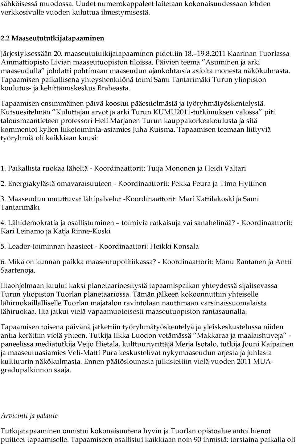 Päivien teema Asuminen ja arki maaseudulla johdatti pohtimaan maaseudun ajankohtaisia asioita monesta näkökulmasta.