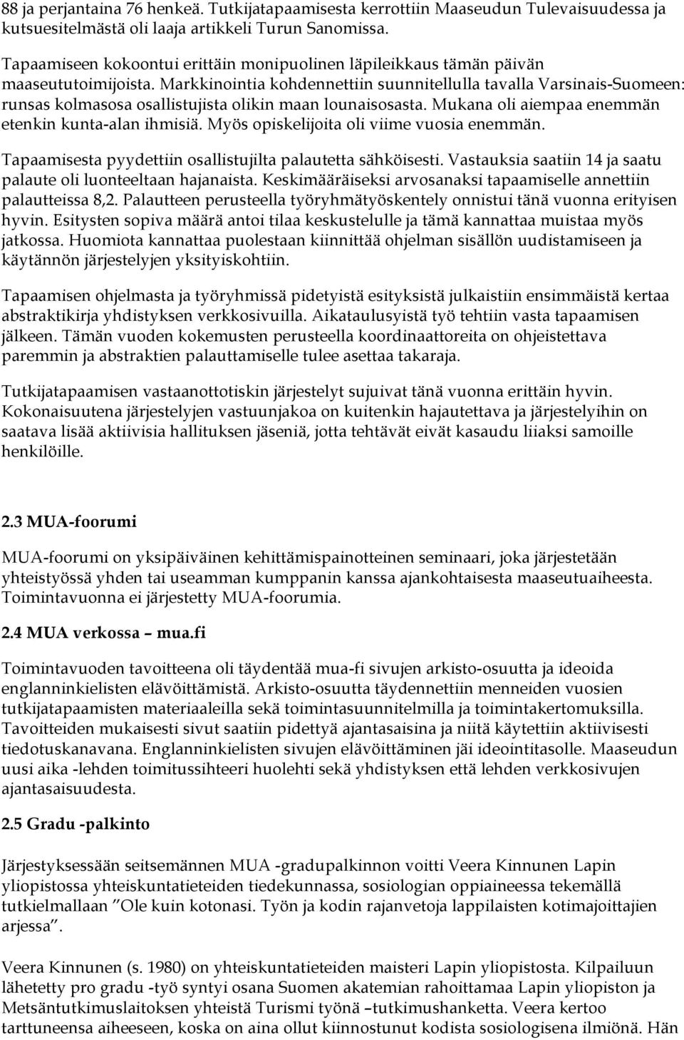 Markkinointia kohdennettiin suunnitellulla tavalla Varsinais-Suomeen: runsas kolmasosa osallistujista olikin maan lounaisosasta. Mukana oli aiempaa enemmän etenkin kunta-alan ihmisiä.