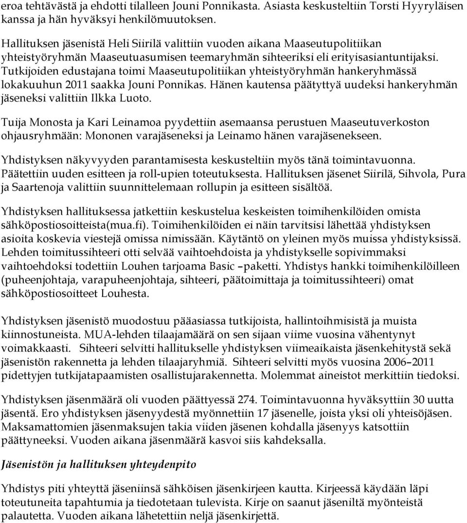 Tutkijoiden edustajana toimi Maaseutupolitiikan yhteistyöryhmän hankeryhmässä lokakuuhun 2011 saakka Jouni Ponnikas. Hänen kautensa päätyttyä uudeksi hankeryhmän jäseneksi valittiin Ilkka Luoto.