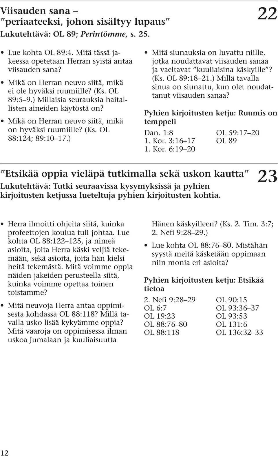 ) Mitä siunauksia on luvattu niille, jotka noudattavat viisauden sanaa ja vaeltavat kuuliaisina käskyille? (Ks. OL 89:18 21.) Millä tavalla sinua on siunattu, kun olet noudattanut viisauden sanaa?