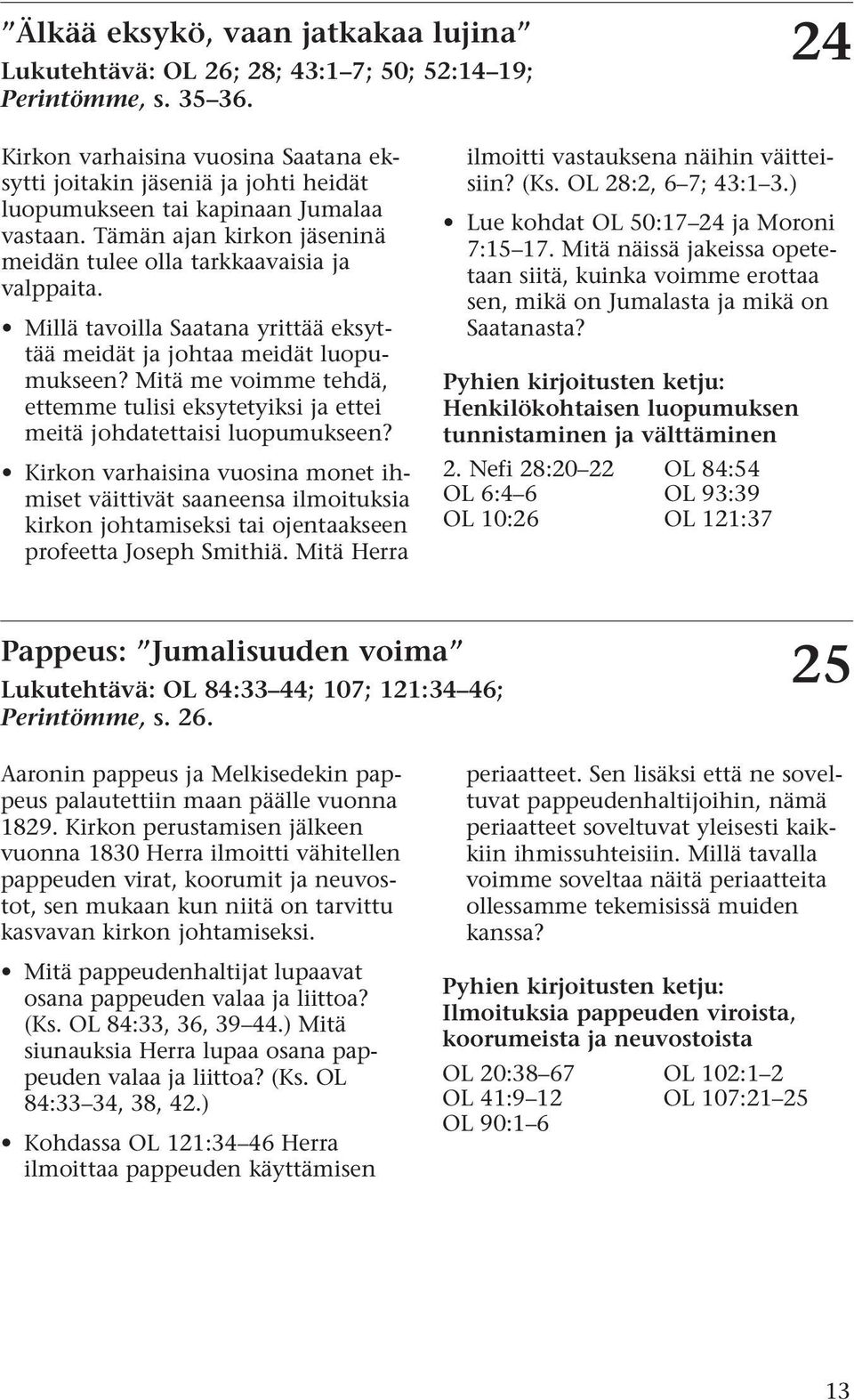 Millä tavoilla Saatana yrittää eksyttää meidät ja johtaa meidät luopumukseen? Mitä me voimme tehdä, ettemme tulisi eksytetyiksi ja ettei meitä johdatettaisi luopumukseen?