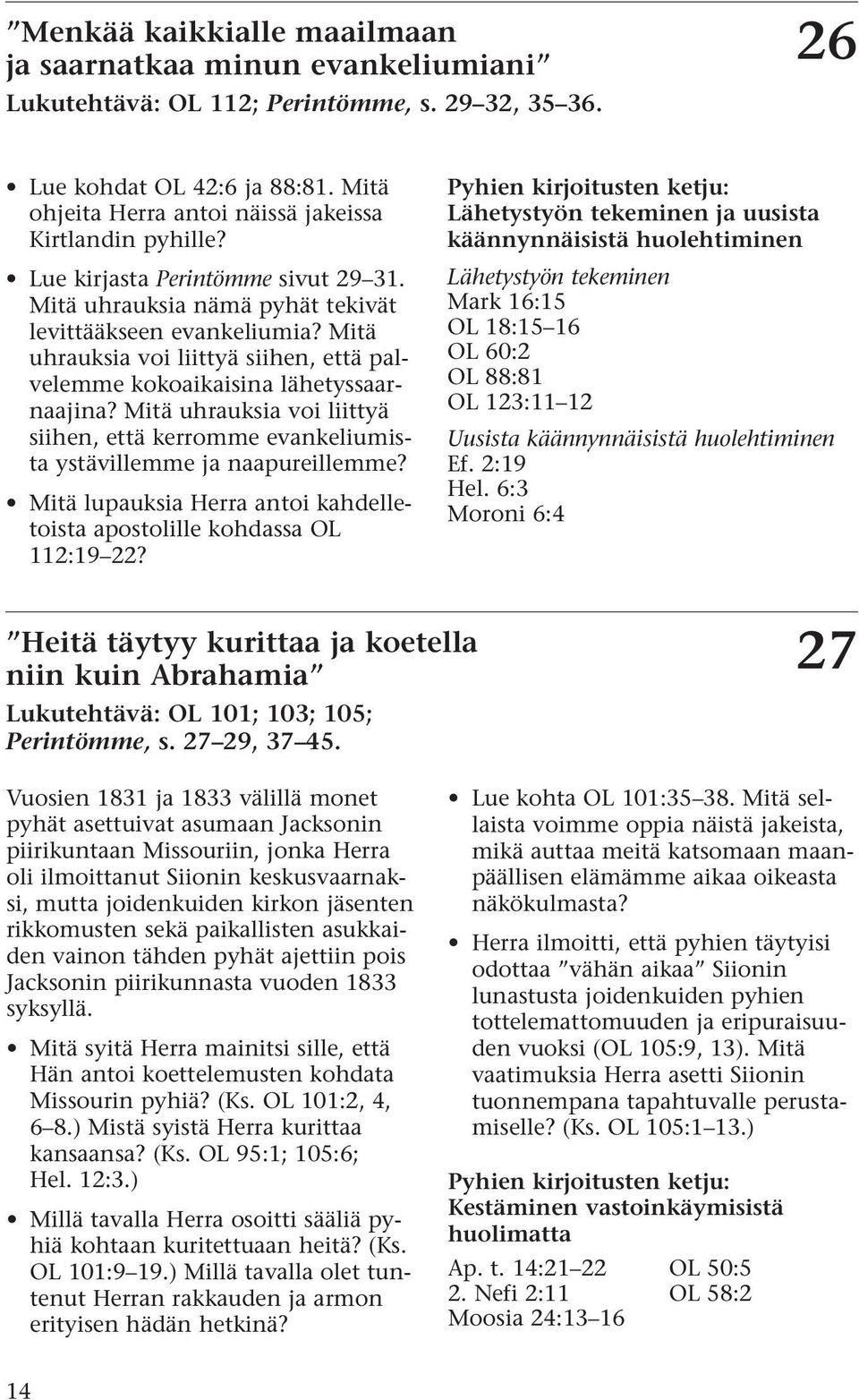 Mitä uhrauksia voi liittyä siihen, että palvelemme kokoaikaisina lähetyssaarnaajina? Mitä uhrauksia voi liittyä siihen, että kerromme evankeliumista ystävillemme ja naapureillemme?