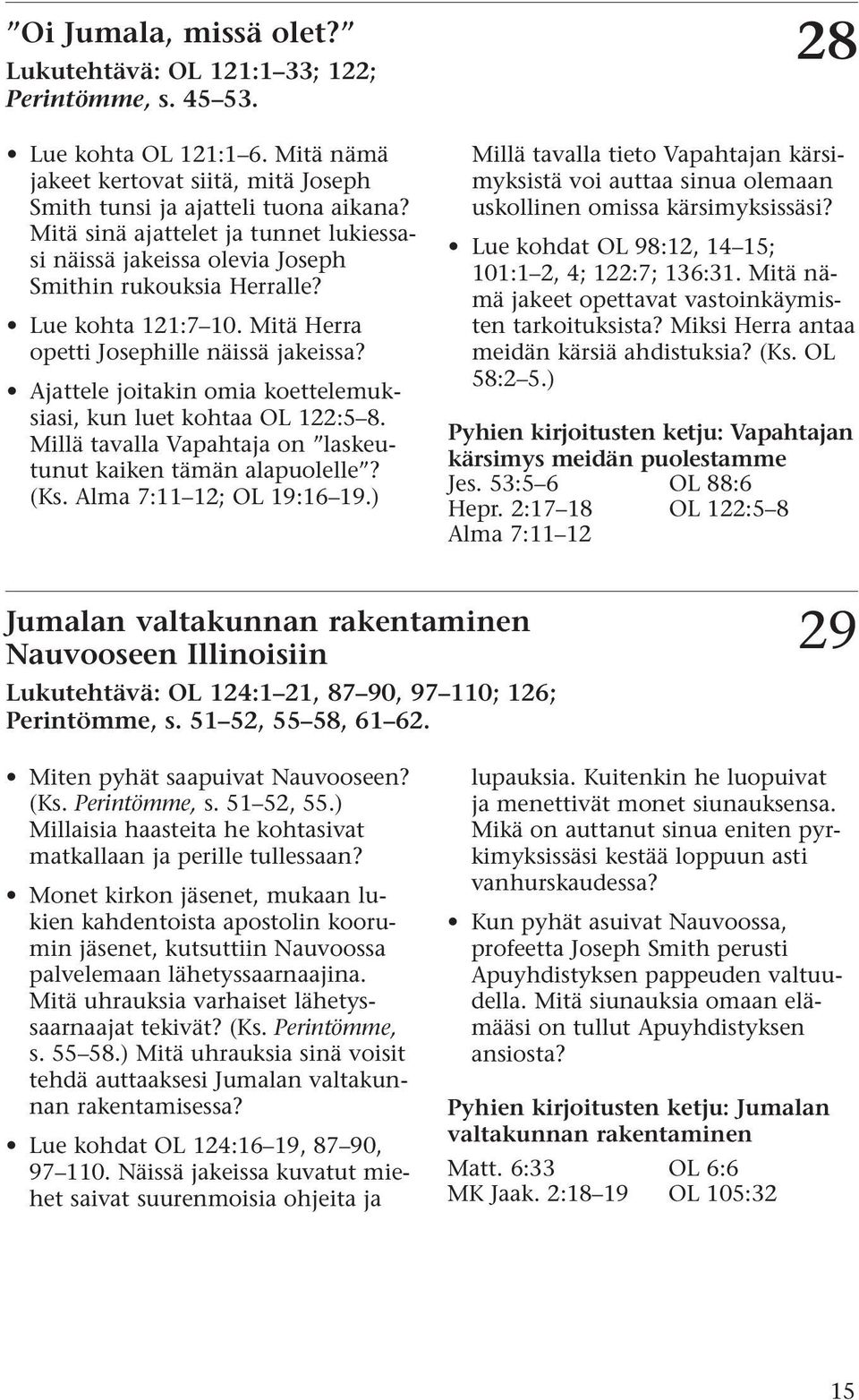 Ajattele joitakin omia koettelemuksiasi, kun luet kohtaa OL 122:5 8. Millä tavalla Vapahtaja on laskeutunut kaiken tämän alapuolelle? (Ks. Alma 7:11 12; OL 19:16 19.