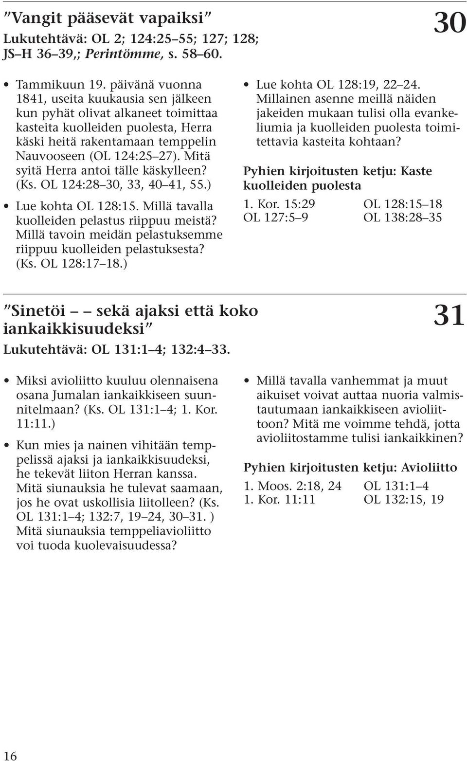 Mitä syitä Herra antoi tälle käskylleen? (Ks. OL 124:28 30, 33, 40 41, 55.) Lue kohta OL 128:15. Millä tavalla kuolleiden pelastus riippuu meistä?