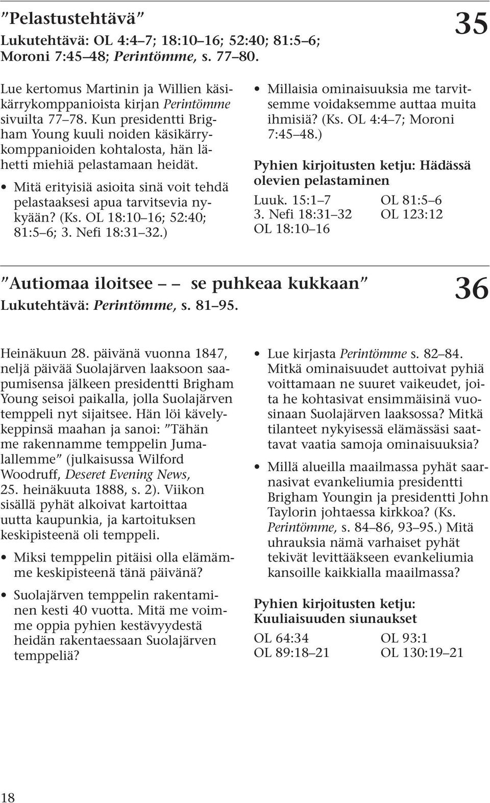 OL 18:10 16; 52:40; 81:5 6; 3. Nefi 18:31 32.) Millaisia ominaisuuksia me tarvitsemme voidaksemme auttaa muita ihmisiä? (Ks. OL 4:4 7; Moroni 7:45 48.