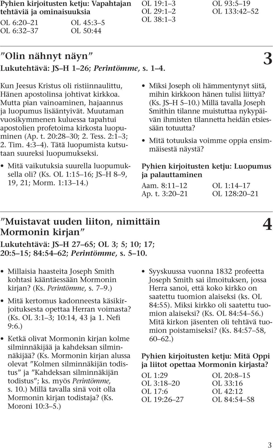 Muutaman vuosikymmenen kuluessa tapahtui apostolien profetoima kirkosta luopuminen (Ap. t. 20:28 30; 2. Tess. 2:1 3; 2. Tim. 4:3 4). Tätä luopumista kutsutaan suureksi luopumukseksi.