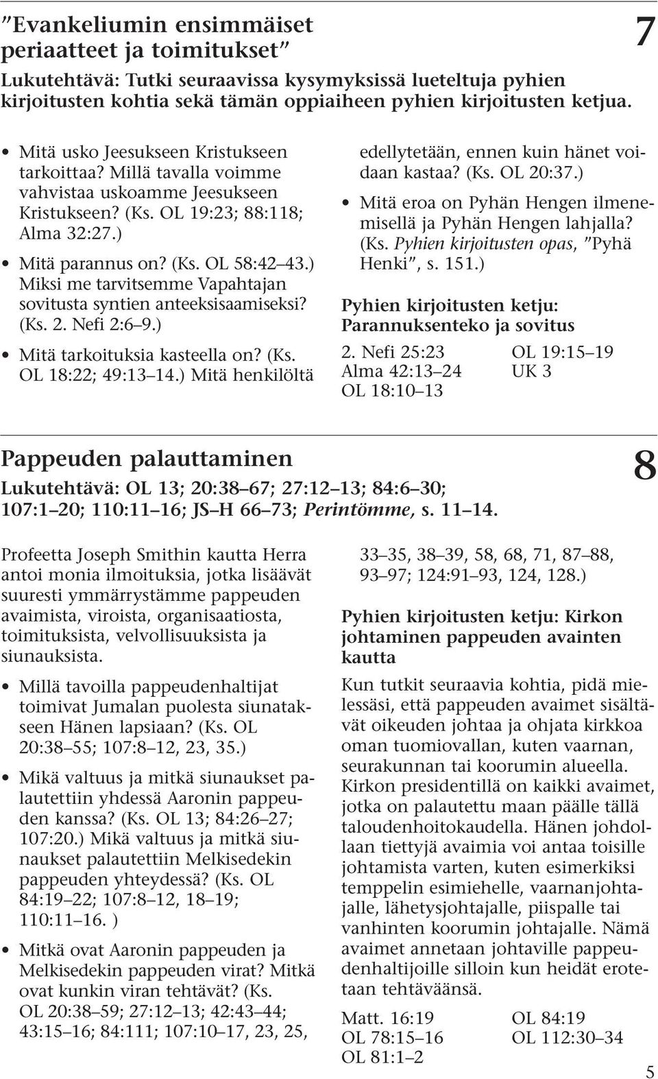 ) Miksi me tarvitsemme Vapahtajan sovitusta syntien anteeksisaamiseksi? (Ks. 2. Nefi 2:6 9.) Mitä tarkoituksia kasteella on? (Ks. OL 18:22; 49:13 14.