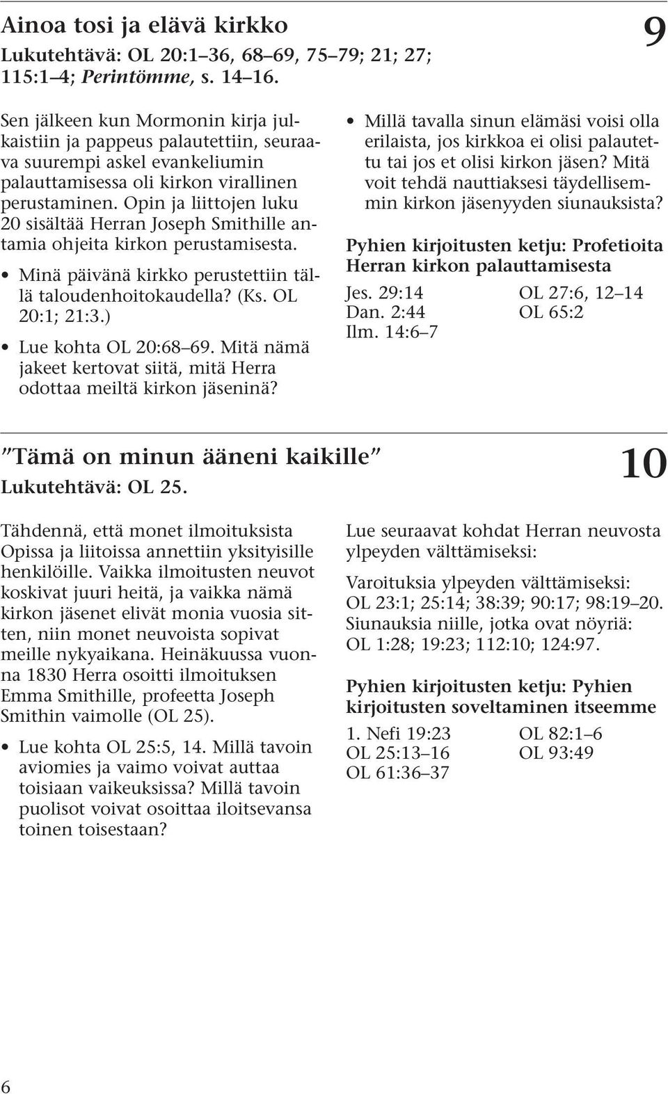 Opin ja liittojen luku 20 sisältää Herran Joseph Smithille antamia ohjeita kirkon perustamisesta. Minä päivänä kirkko perustettiin tällä taloudenhoitokaudella? (Ks. OL 20:1; 21:3.