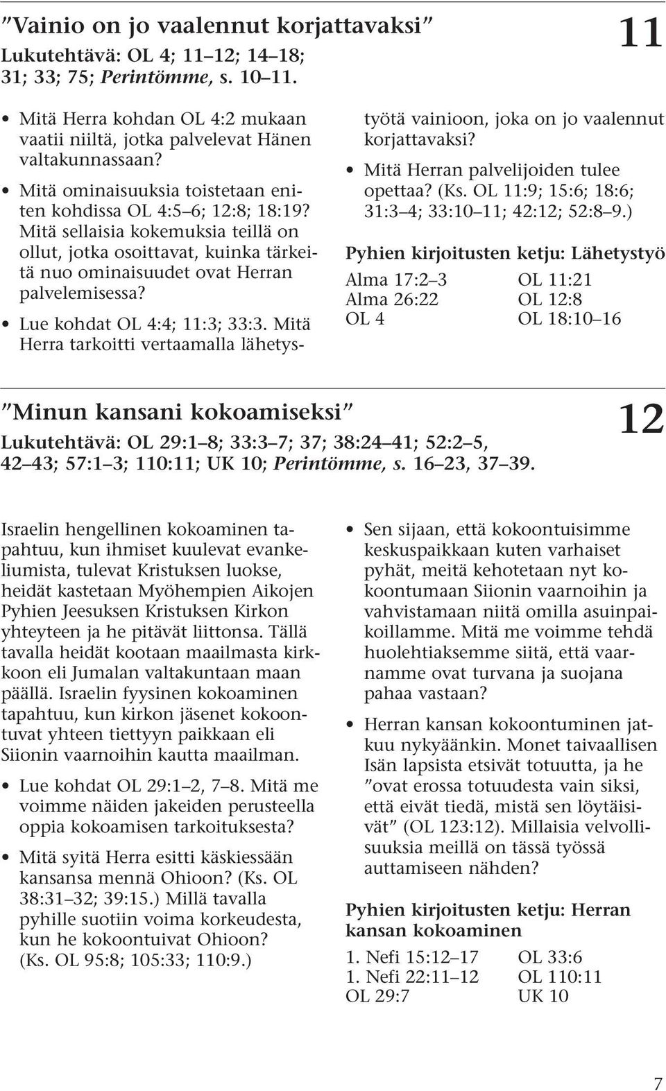 Lue kohdat OL 4:4; 11:3; 33:3. Mitä Herra tarkoitti vertaamalla lähetystyötä vainioon, joka on jo vaalennut korjattavaksi? Mitä Herran palvelijoiden tulee opettaa? (Ks.