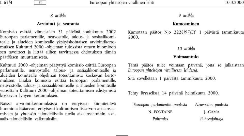 Kulttuuri 2000 -ohjelman päätyttyä komissio esittää Euroopan parlamentille, neuvostolle, talous- ja sosiaalikomitealle ja alueiden komitealle ohjelman toteuttamista koskevan kertomuksen.