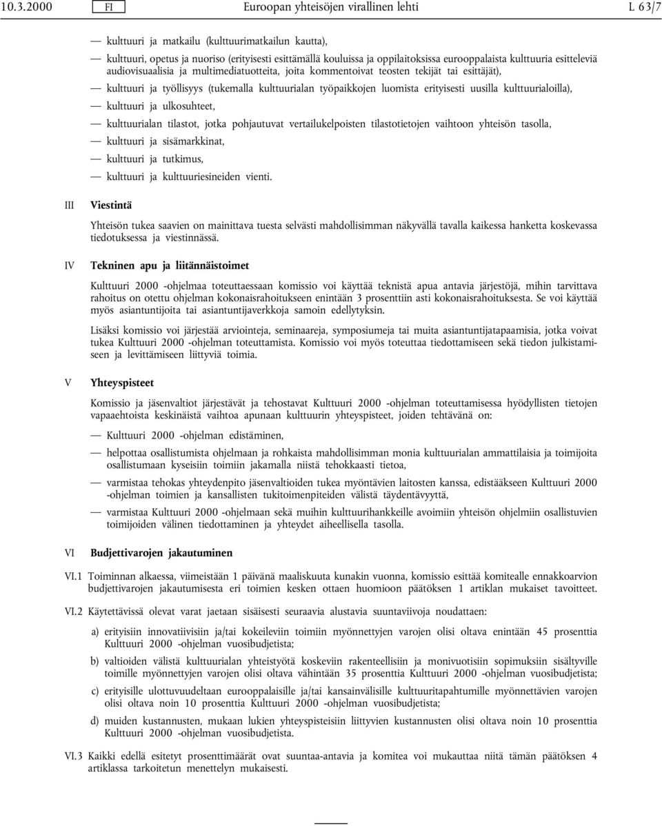 ulkosuhteet, kulttuurialan tilastot, jotka pohjautuvat vertailukelpoisten tilastotietojen vaihtoon yhteisön tasolla, kulttuuri ja sisämarkkinat, kulttuuri ja tutkimus, kulttuuri ja kulttuuriesineiden