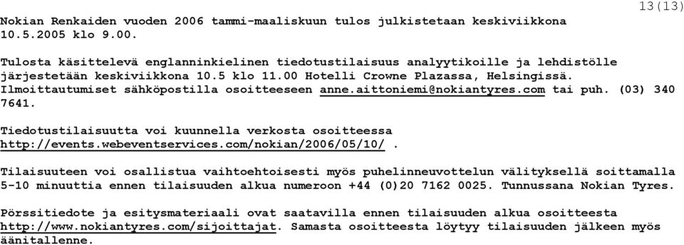 Tiedotustilaisuutta voi kuunnella verkosta osoitteessa http://events.webeventservices.com/nokian/2006/05/10/.