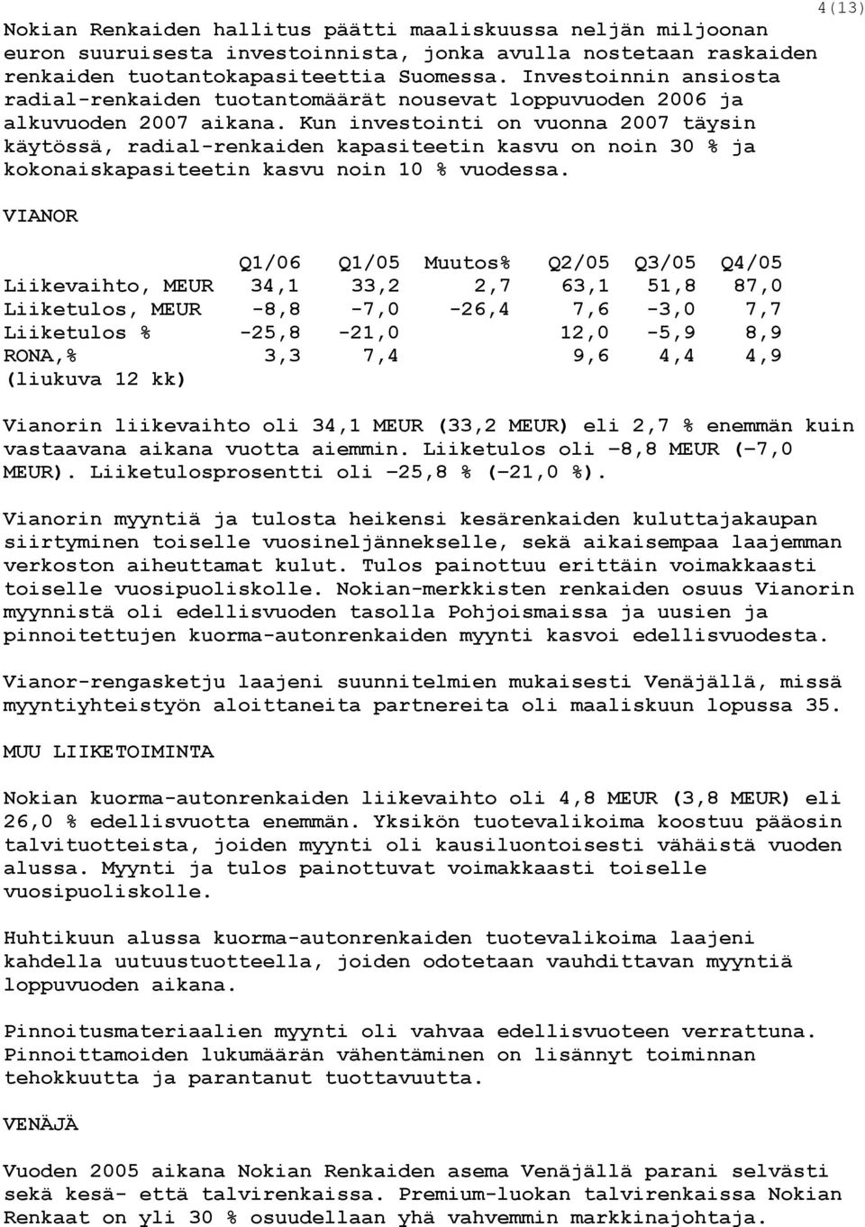 Kun investointi on vuonna 2007 täysin käytössä, radial-renkaiden kapasiteetin kasvu on noin 30 % ja kokonaiskapasiteetin kasvu noin 10 % vuodessa.