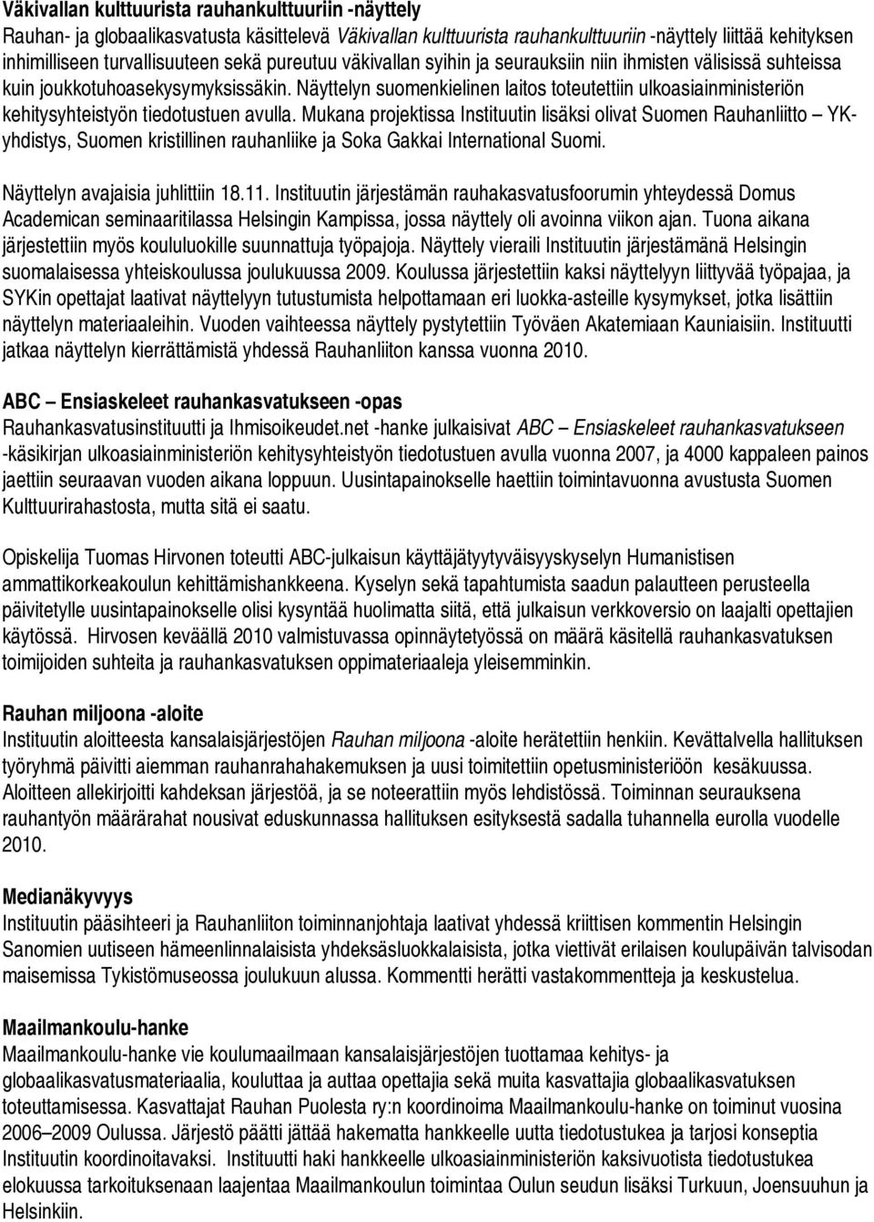 Näyttelyn suomenkielinen laitos toteutettiin ulkoasiainministeriön kehitysyhteistyön tiedotustuen avulla.