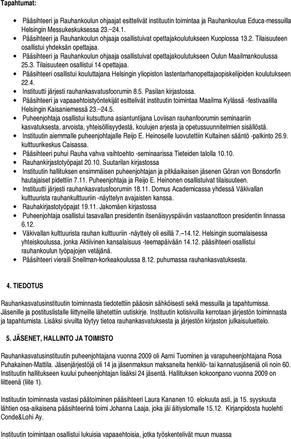 Pääsihteeri ja Rauhankoulun ohjaaja osallistuivat opettajakoulutukseen Oulun Maailmankoulussa 25.3. Tilaisuuteen osallistui 14 opettajaa.