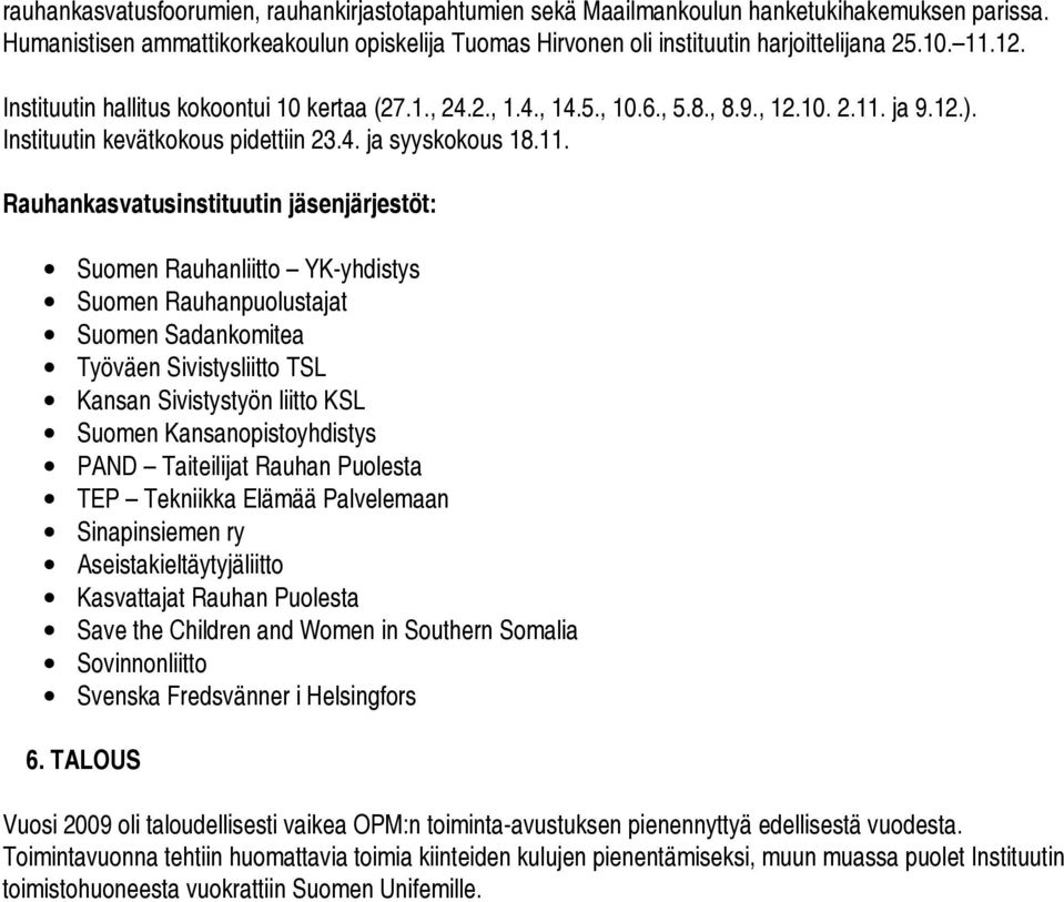 Rauhankasvatusinstituutin jäsenjärjestöt: Suomen Rauhanliitto YK-yhdistys Suomen Rauhanpuolustajat Suomen Sadankomitea Työväen Sivistysliitto TSL Kansan Sivistystyön liitto KSL Suomen