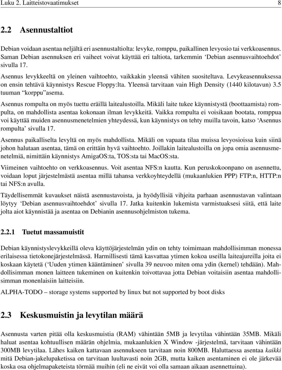 Levykeasennuksessa on ensin tehtävä käynnistys Rescue Floppy:lta. Yleensä tarvitaan vain High Density (1440 kilotavun) 3.5 tuuman korppu asema. Asennus rompulta on myös tuettu eräillä laitealustoilla.