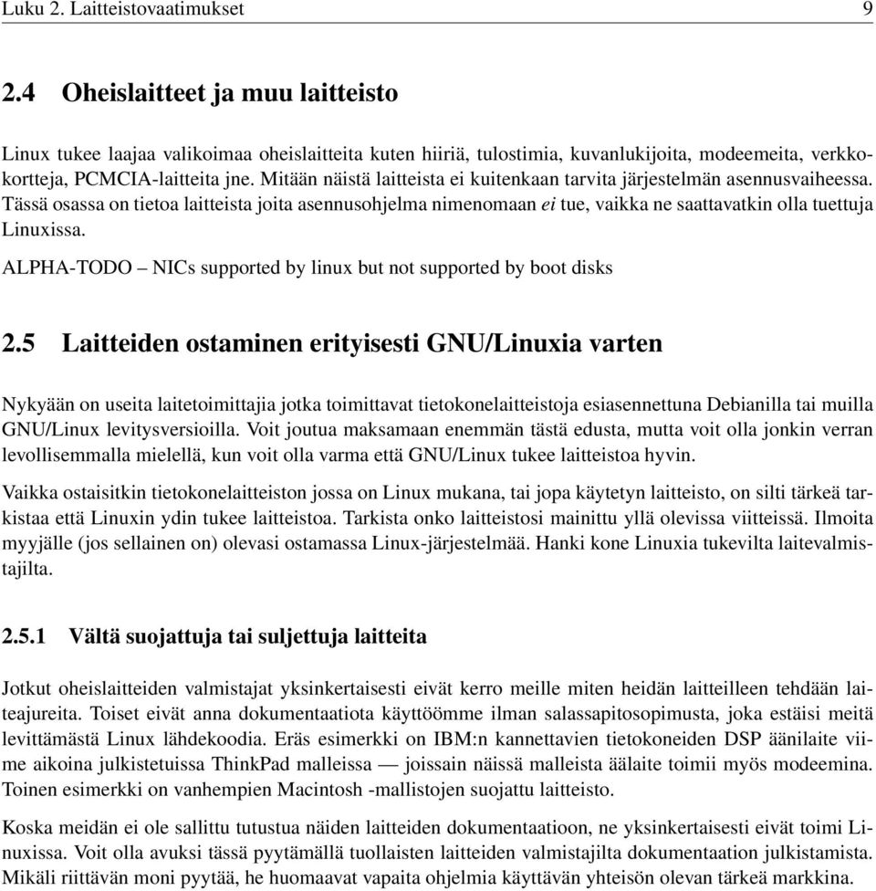 Mitään näistä laitteista ei kuitenkaan tarvita järjestelmän asennusvaiheessa. Tässä osassa on tietoa laitteista joita asennusohjelma nimenomaan ei tue, vaikka ne saattavatkin olla tuettuja Linuxissa.