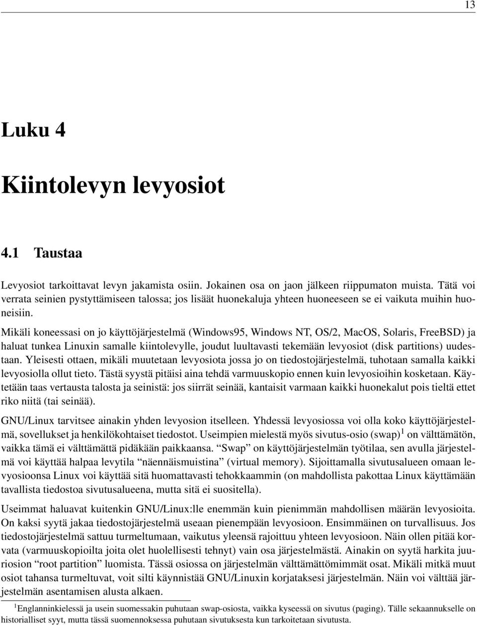 Mikäli koneessasi on jo käyttöjärjestelmä (Windows95, Windows NT, OS/2, MacOS, Solaris, FreeBSD) ja haluat tunkea Linuxin samalle kiintolevylle, joudut luultavasti tekemään levyosiot (disk