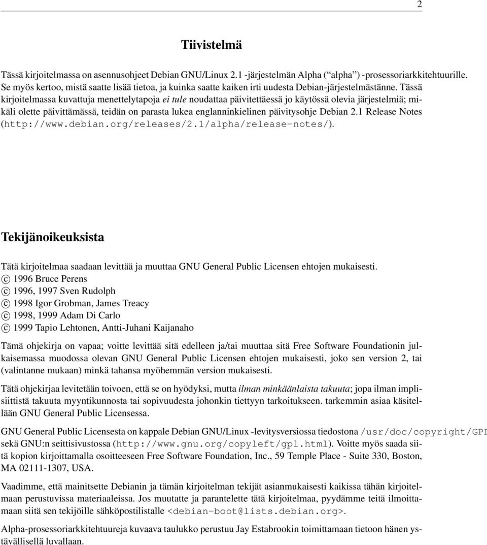 Tässä kirjoitelmassa kuvattuja menettelytapoja ei tule noudattaa päivitettäessä jo käytössä olevia järjestelmiä; mikäli olette päivittämässä, teidän on parasta lukea englanninkielinen päivitysohje