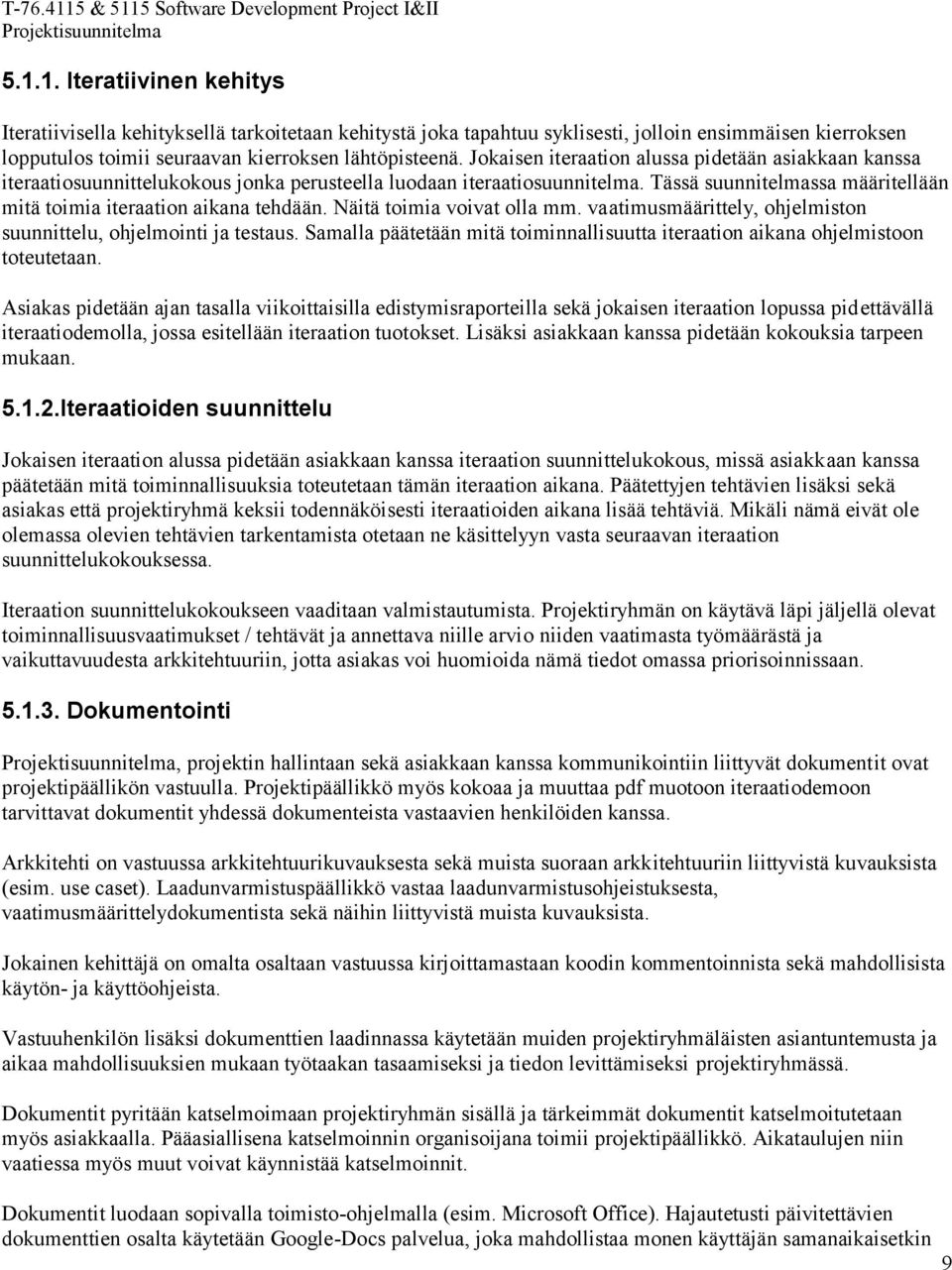 Näitä toimia voivat olla mm. vaatimusmäärittely, ohjelmiston suunnittelu, ohjelmointi ja testaus. Samalla päätetään mitä toiminnallisuutta iteraation aikana ohjelmistoon toteutetaan.