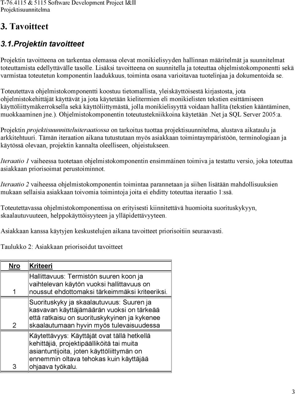 Toteutettava ohjelmistokomponentti koostuu tietomallista, yleiskäyttöisestä kirjastosta, jota ohjelmistokehittäjät käyttävät ja jota käytetään kielitermien eli monikielisten tekstien esittämiseen