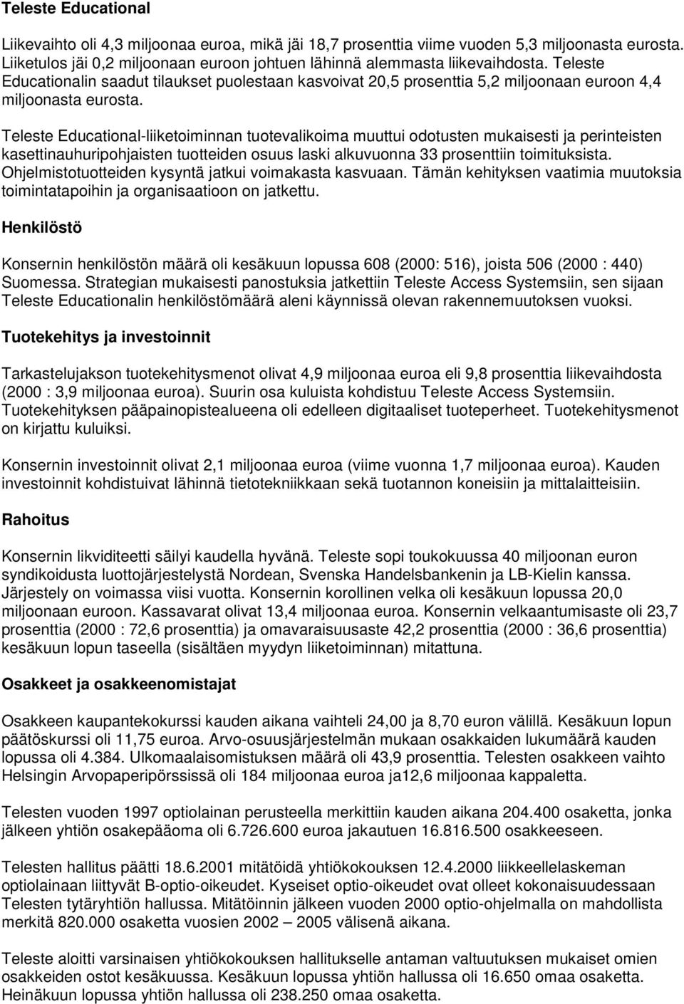 Teleste Educational-liiketoiminnan tuotevalikoima muuttui odotusten mukaisesti ja perinteisten kasettinauhuripohjaisten tuotteiden osuus laski alkuvuonna 33 prosenttiin toimituksista.